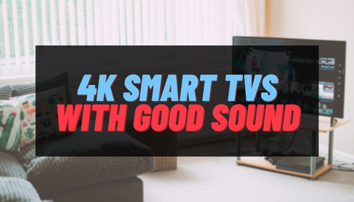 4K Smart TVs With Good Sound