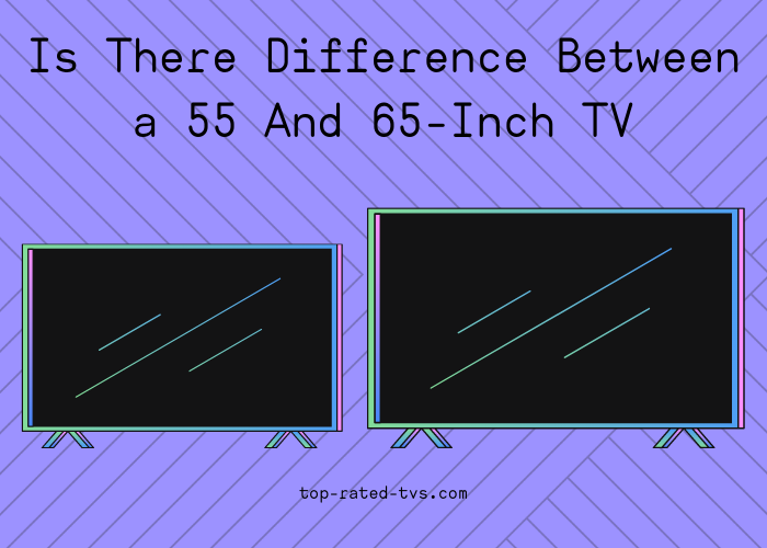 Is There Difference Between a 55 And 65-Inch TV