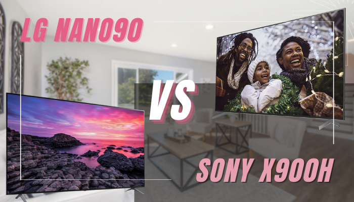 Sony X900H vs LG NANO90 – Ultimate Comparison 2023